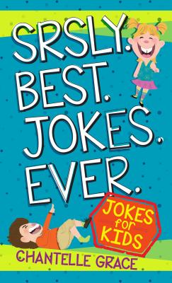 Srsly Best Jokes Ever: Jokes for Kids - Grace, Chantelle