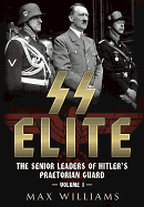 SS Elite: The Senior Leaders of Hitler's Praetorian Guard Vol:1 A-J