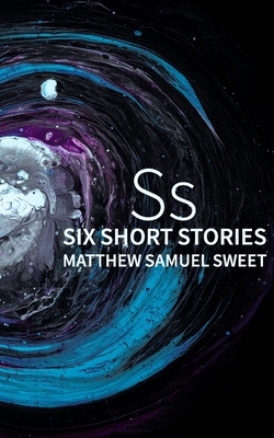 Ss: Six Stories - Sweet, Matthew Samuel