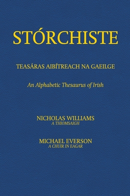 Strchiste - Teasras Aibtreach na Gaeilge: An Alphabetic Thesaurus of Irish - Williams, Nicholas (Compiled by), and Everson, Michael (Editor)