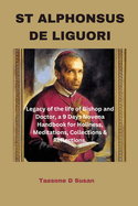 St Alphonsus de Liguori: Legacy of the life of Bishop and Doctor, a 9 Days Novena Handbook for Holiness, Meditations, Collections & Reflections.