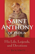 St. Anthony of Padua: His Life, Legends, and Popular Devotions