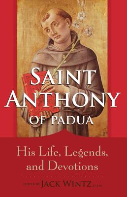 St. Anthony of Padua: His Life, Legends, and Popular Devotions - Wintz, Jack, Friar (Editor)