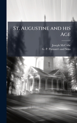 St. Augustine and his Age - McCabe, Joseph, and G P Putnam's and Sons (Creator)