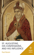 St. Augustine, His Confessions, and His Influence