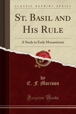 St. Basil and His Rule: A Study in Early Monasticism (Classic Reprint) - Morison, E F