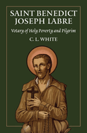 St Benedict Joseph Labre: Votary of Holy Poverty and Pilgrim