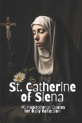 St. Catherine of Siena: 70 Inspirational Quotes for Daily Reflection - Smith, David