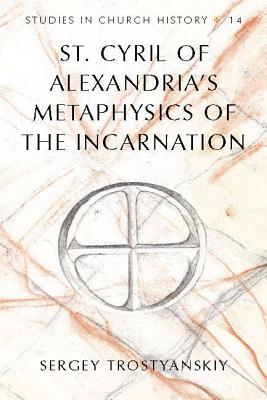 St. Cyril of Alexandria's Metaphysics of the Incarnation - McGuckin, John A, and Reeve, John W, and Trostyanskiy, Sergey