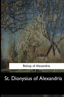 St. Dionysius of Alexandria - Feltoe, Charles Lett (Translated by), and Of Alexandria, Bishop