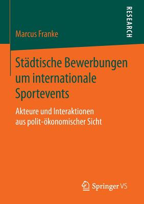 St?dtische Bewerbungen um internationale Sportevents: Akteure und Interaktionen aus polit-konomischer Sicht - Franke, Marcus