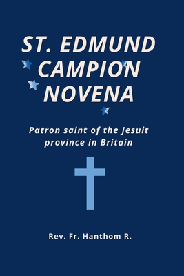 St. Edmund Campion Novena: Patron saint of the Jesuit province in Britain - R, Hanthom