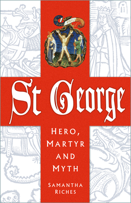St George: Hero, Martyr and Myth - Riches, Samantha