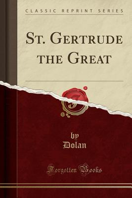 St. Gertrude the Great (Classic Reprint) - Dolan, Dolan