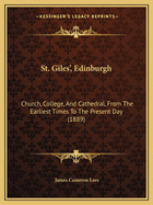St. Giles', Edinburgh: Church, College, and Cathedral, from the Earliest Times to the Present Day