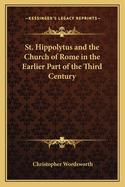 St. Hippolytus and the Church of Rome in the Earlier Part of the Third Century