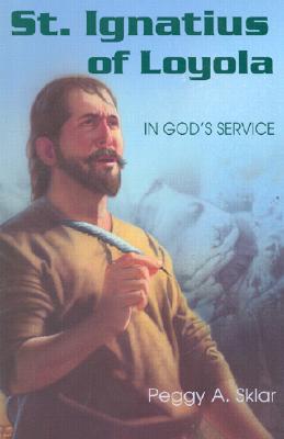 St. Ignatius of Loyola: In God's Service - Sklar, Peggy A