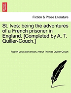 St. Ives: Being the Adventures of a French Prisoner in England. [Completed by A. T. Quiller-Couch.] - Scholar's Choice Edition