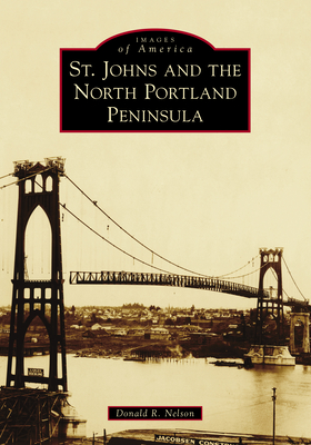 St. Johns and the North Portland Peninsula - Nelson, Donald R