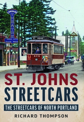 St. Johns Streetcars: The Streetcars of North Portland - Thompson, Richard