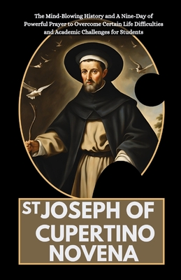 St Joseph of Cupertino Novena: The Mind-Blowing History and A Nine-Day of Powerful Prayer to Overcome Certain Life Difficulties and Academic Challenges for Students - Anderson, Olivia