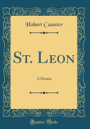 St. Leon: A Drama (Classic Reprint)