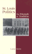 St. Louis Politics: The Triumph of Tradition Volume 1