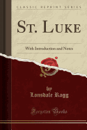 St. Luke: With Introduction and Notes (Classic Reprint)