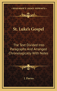 St. Luke's Gospel: The Text Divided Into Paragraphs and Arranged Chronologically with Notes