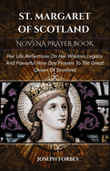 St. Margaret of Scotland Novena Prayer Book: Her Life, Reflections On Her Wisdom, Legacy And Powerful Nine Day Prayers To The Great Queen Of Scotland