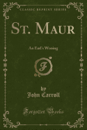 St. Maur: An Earl's Wooing (Classic Reprint)