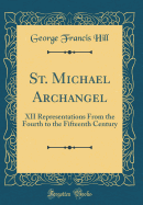 St. Michael Archangel: XII Representations from the Fourth to the Fifteenth Century (Classic Reprint)