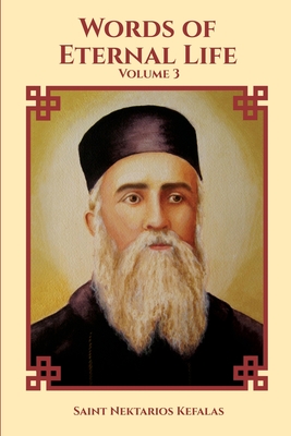 St Nektarios of Aegina Writings Volume 3 Words of Eternal Life - Monastery, St George (Translated by), and Agapi, Monaxi (Translated by), and Skoubourdis, Anna (Translated by)