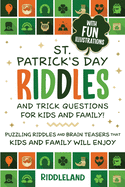 St Patrick Riddles and Trick Questions For Kids and Family: Puzzling Riddles and Brain Teasers that Kids and Family Will Enjoy Ages 7-9 9-12