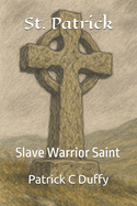 St. Patrick: Slave Warrior Saint
