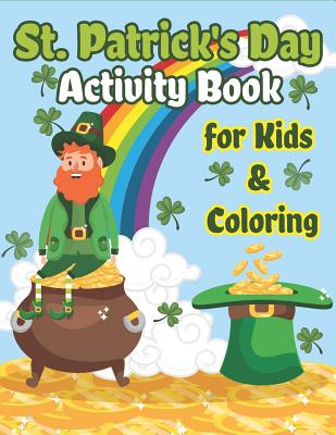 St. Patrick's Day Activity Book for Kids & Coloring: Happy St. Patrick's Day Coloring Book A Fun for Learning Leprechauns, Pots of Gold, Rainbows, Clovers and More! - The Coloring Book Art Design Studio