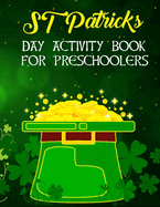 St Patricks Day Activity Book For Preschoolers: Preschool and Kindergarten Fun Activity St Patrick's Book For Boys And Girls Ages Up to 6 With Coloring Pages, Color By Number, Dot To Dots, Cut And Paste, Copy The Picture And More Activity Facts.