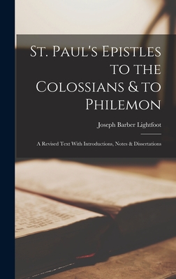 St. Paul's Epistles to the Colossians & to Philemon: A Revised Text With Introductions, Notes & Dissertations - Lightfoot, Joseph Barber