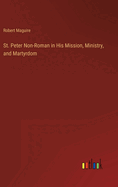 St. Peter Non-Roman in His Mission, Ministry, and Martyrdom