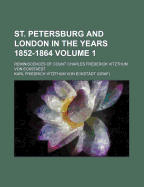 St. Petersburg and London in the Years 1852-1864; Reminiscences of Count Charles Frederick Vitzthum Von Eckstaedt Volume 1