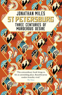 St Petersburg: Three Centuries of Murderous Desire - Miles, Jonathan