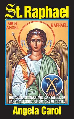 St. Raphael: Angel of Marriage, of Healing, of Happy Meetings, of Joy and of Travel - Carol, Angela