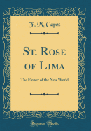 St. Rose of Lima: The Flower of the New World (Classic Reprint)