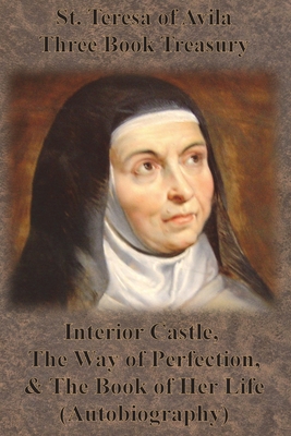 St. Teresa of Avila Three Book Treasury - Interior Castle, The Way of Perfection, and The Book of Her Life (Autobiography) - St Teresa of Avila, and Deweg, Emmanul (Editor), and Benedictines of Stanbrook (Translated by)
