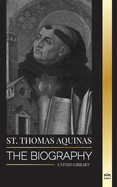 St. Thomas Aquinas: The Biography a Priest with a Spiritual Philosophy and Direction that found Thomism