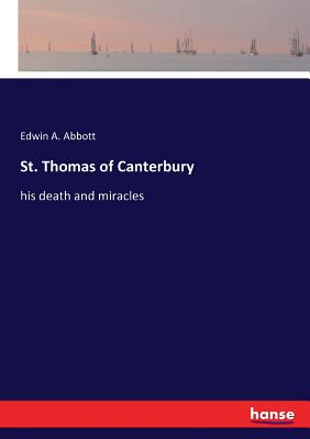 St. Thomas of Canterbury: his death and miracles - Abbott, Edwin A