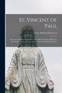 St. Vincent of Paul [microform]: a Lecture Delivered by the Rev. Aen. McD. Dawson, Before the St. Vincent De Paul Society of the Cathedral Parish of Ottawa