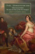 Sta?l, Romanticism and Revolution: The Life and Times of the First European