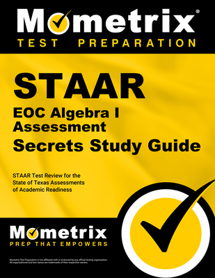 Staar Eoc Algebra I Assessment Secrets Study Guide: Staar Test Review for the State of Texas Assessments of Academic Readiness - Mometrix High School Math Test Team (Editor)