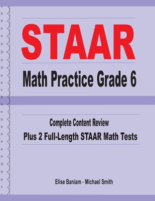 STAAR Math Practice Grade 6: Complete Content Review Plus 2 Full-length STAAR Math Tests - Smith, Michael, and Baniam, Elise